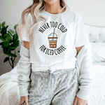 Never Too Cold For Iced Coffee Tee